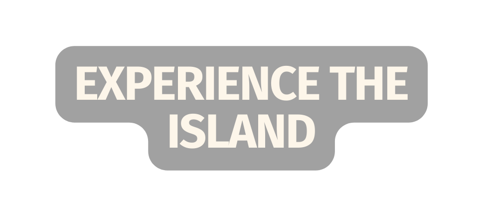 EXPERIENCE THE ISLAND