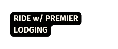 RIDE w PREMIER LODGING